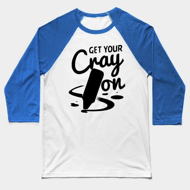 Teacher - Get Your Cray On Baseball T-Shirt by Shiva121